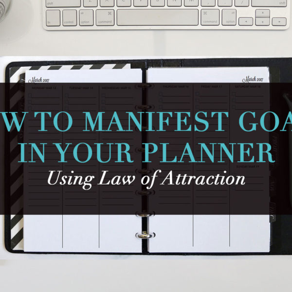 How to Manifest Goals in Your Planner Using Law of Attraction