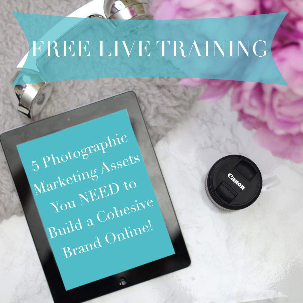 FREE LIVE TRAINING: 5 PHOTOGRAPHIC MARKETING ASSETS YOU NEED TO BUILD A COHESIVE BRAND ONLINE!
