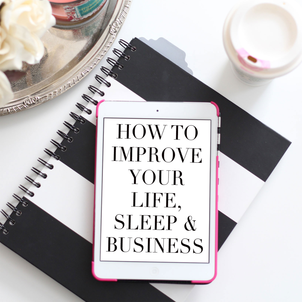 How to Improve Your Life, Sleep & Business!